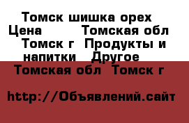 Томск шишка орех › Цена ­ 10 - Томская обл., Томск г. Продукты и напитки » Другое   . Томская обл.,Томск г.